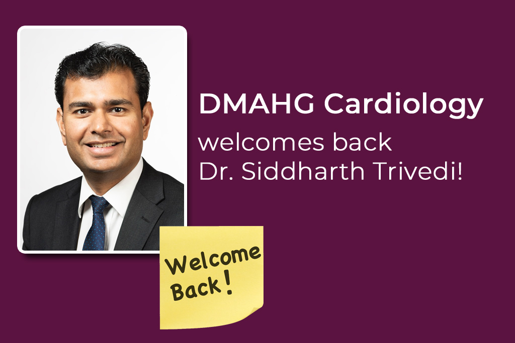 DMAHG Cardiology welcomes back Dr. Siddharth Trivedi!